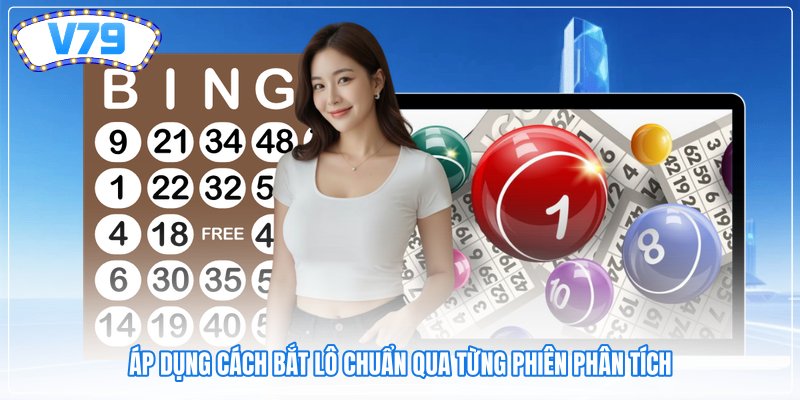 Áp dụng cách bắt lô chuẩn qua từng phiên phân tích Áp dụng cách bắt lô chuẩn qua từng phiên phân tích