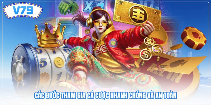 Các bước tham gia cá cược nhanh chóng và an toàn