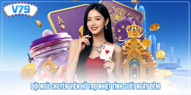 Đội ngũ chuyên viên hỗ trợ nhiệt tình suốt ngày đêm