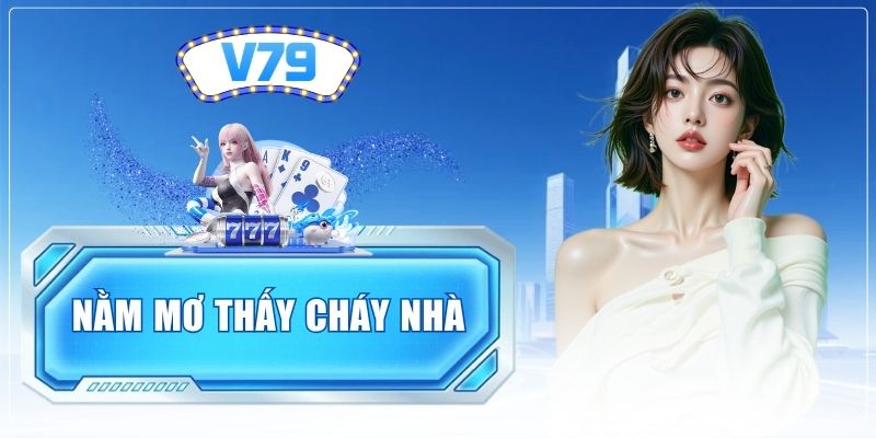 Nằm Mơ Thấy Cháy Nhà - Giải Mã Điềm Báo Và Con Số Chi Tiết