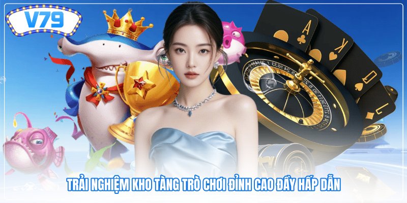 Trải nghiệm kho tàng trò chơi đỉnh cao đầy hấp dẫn